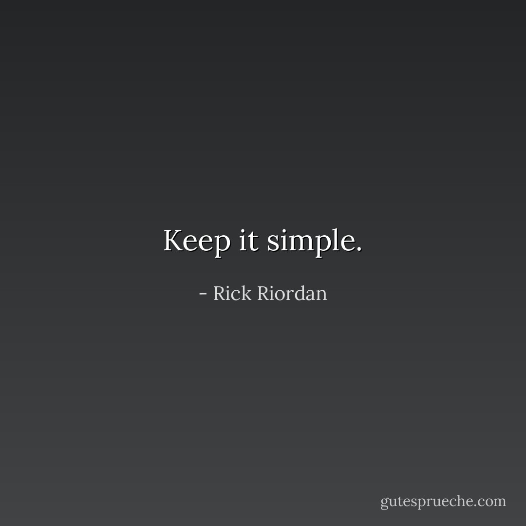 Keep it simple. - Rick Riordan