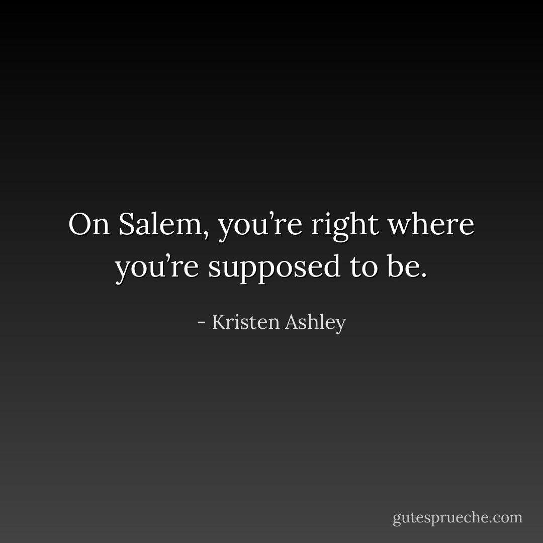 On Salem, you’re right where you’re supposed to be. - Kristen Ashley