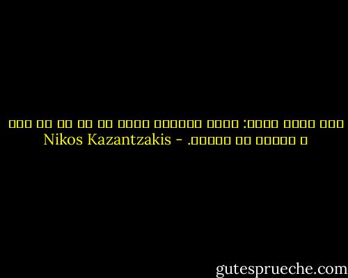 آدم يعني همين: يعني موجودي زنده اي كه پا مي شود و توضيح مي خواهد. - Nikos Kazantzakis