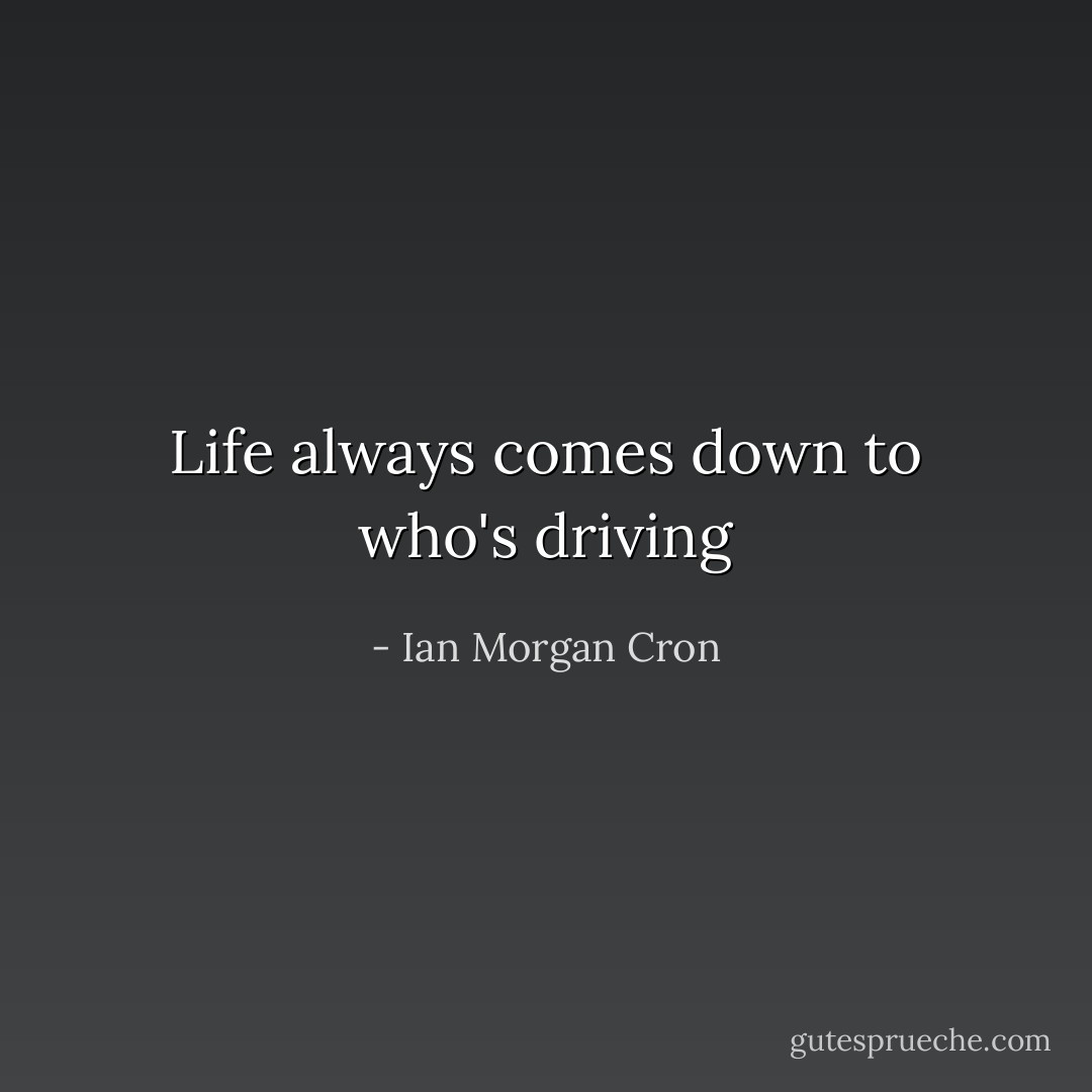 Life always comes down to who's driving - Ian Morgan Cron