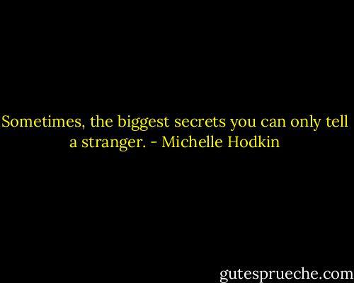 Sometimes, the biggest secrets you can only tell a stranger. - Michelle Hodkin
