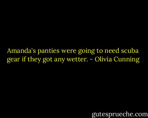 Amanda's panties were going to need scuba gear if they got any wetter. - Olivia Cunning
