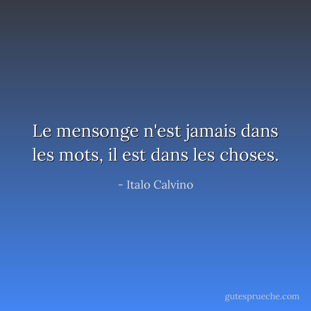 Le mensonge n'est jamais dans les mots, il est dans les choses. - Italo Calvino