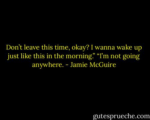Don’t leave this time, okay? I wanna wake up just like this in the morning.”<br />“I’m not going anywhere. - Jamie McGuire