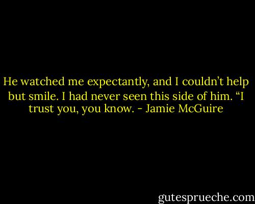 He watched me expectantly, and I couldn’t help but smile. I had never seen this side of him. “I trust you, you know. - Jamie McGuire