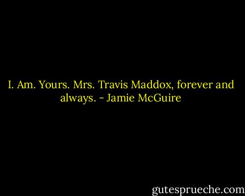 I. Am. Yours. Mrs. Travis Maddox, forever and always. - Jamie McGuire