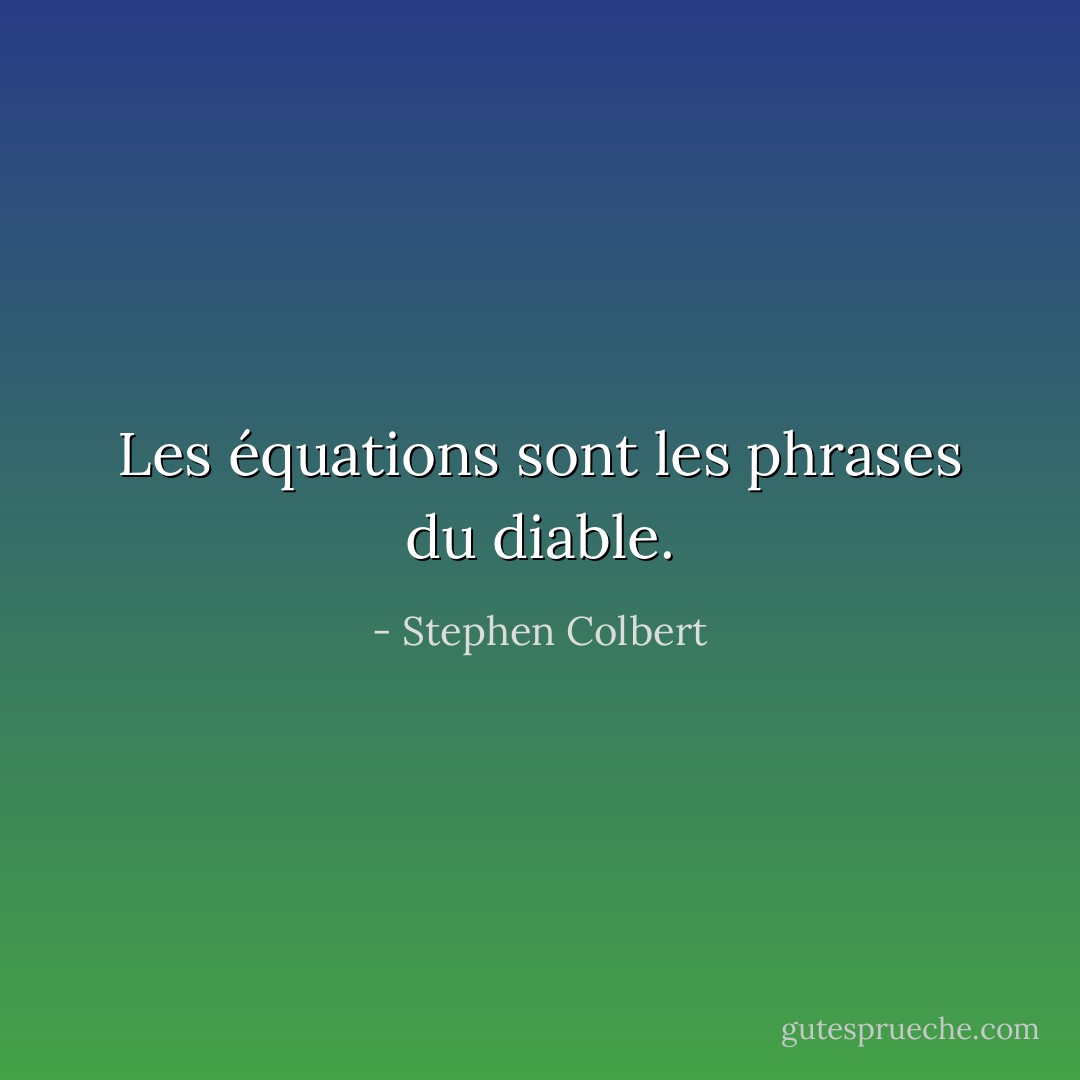 Les équations sont les phrases du diable. - Stephen Colbert