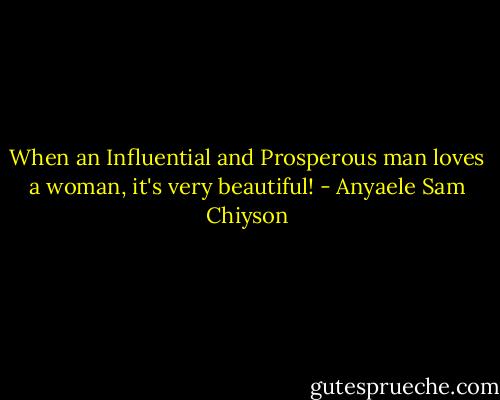 When an Influential and Prosperous man loves a woman, it's very beautiful! - Anyaele Sam Chiyson