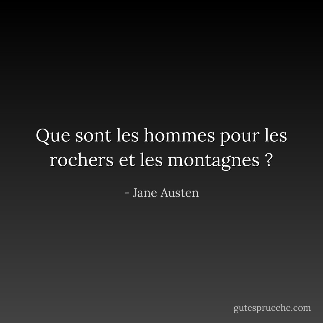Que sont les hommes pour les rochers et les montagnes ? - Jane Austen