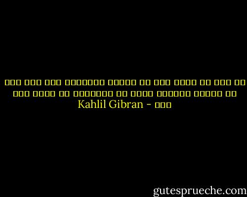 إن كنت لا تسمع إلا ما تعزفه الأصوات ولا ترى إلا ما يبعثه النور، فأنت في الحقيقة لا تسمع ولا ترى - Kahlil Gibran