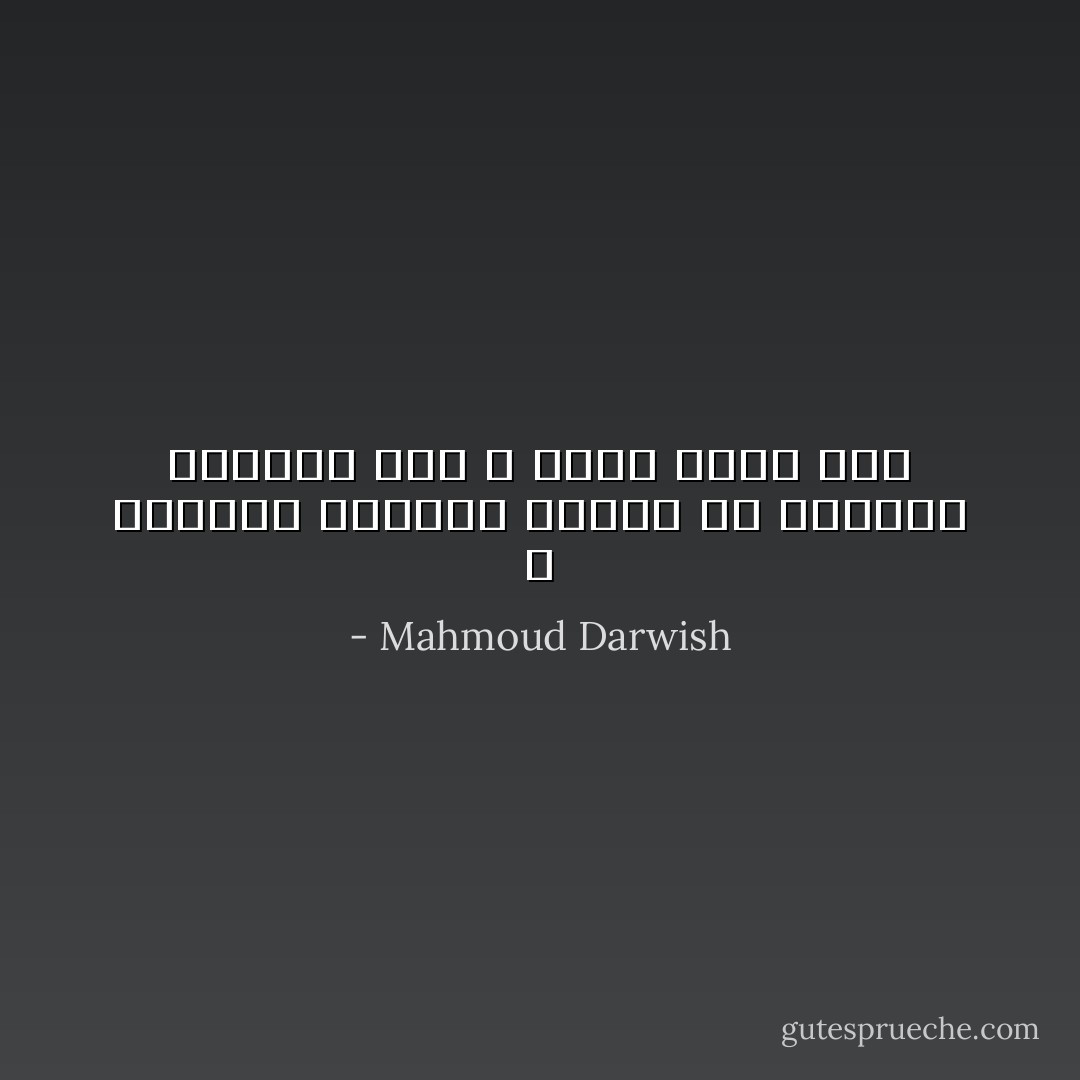 لا أستطيعُ الذهابَ إليكِ، ولا أستطيعُ الرجوع إلي ، تمرَدَ قلبي عليّ - Mahmoud Darwish