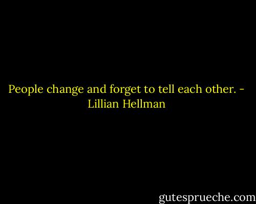 People change and forget to tell each other. - Lillian Hellman