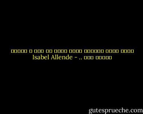 يبدو أننا جميعاً جئنا نبحث عن شيء و وجدنا شيئاً آخر .. - Isabel Allende