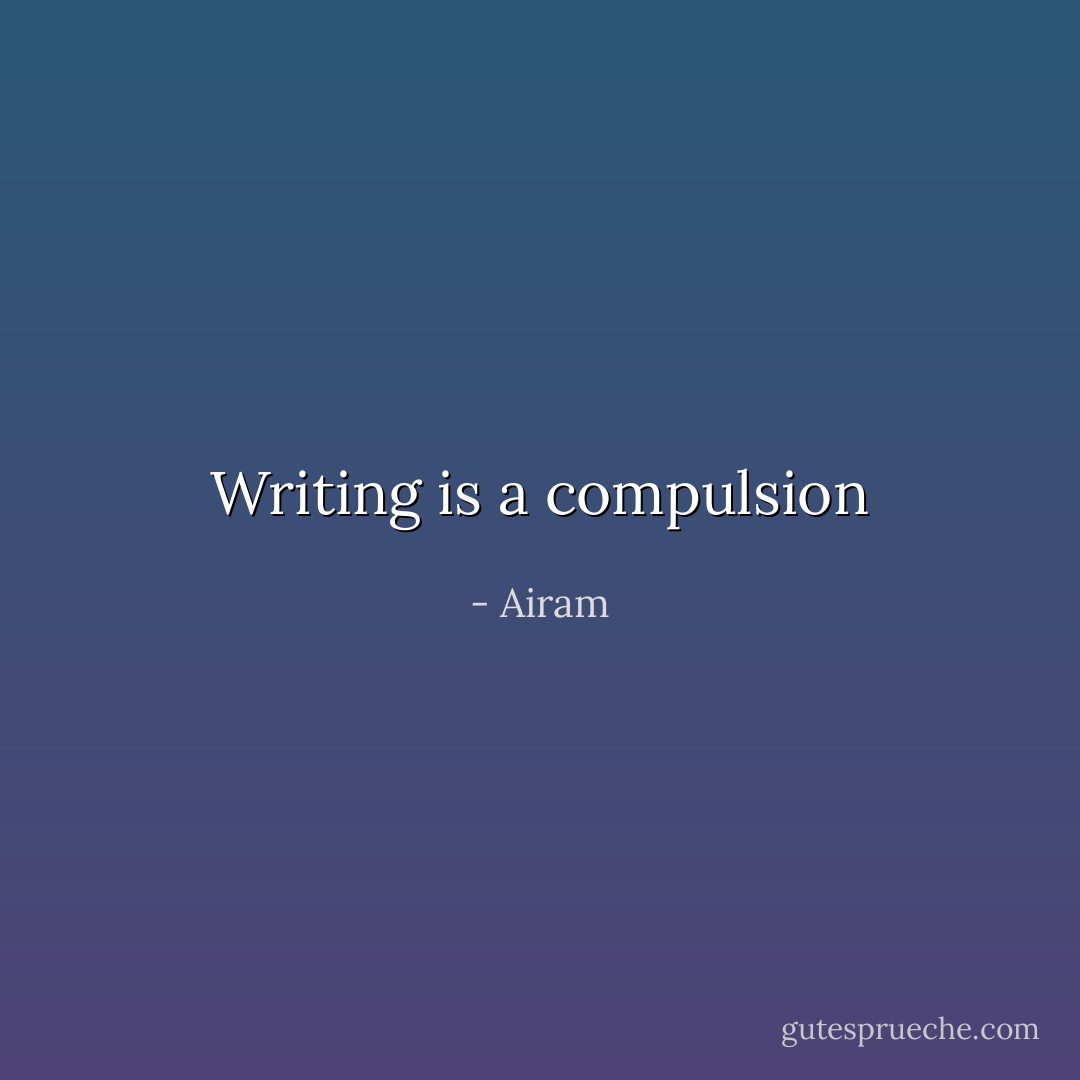 Writing is a compulsion - Airam