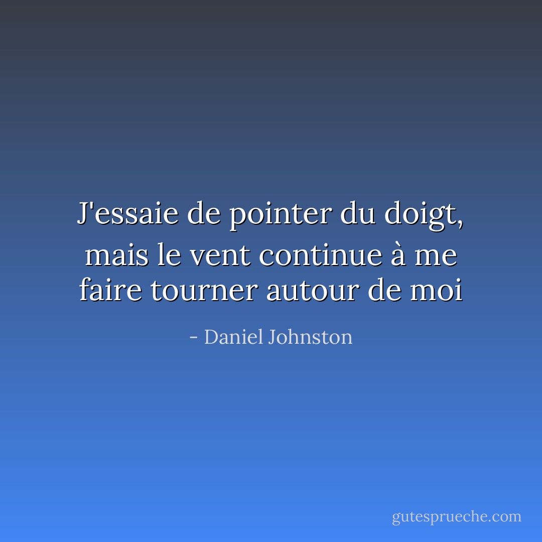 J'essaie de pointer du doigt, mais le vent continue à me faire tourner autour de moi - Daniel Johnston