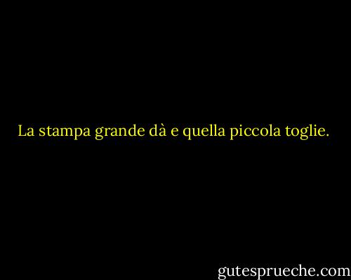 La stampa grande dà e quella piccola toglie. - Tom Waits