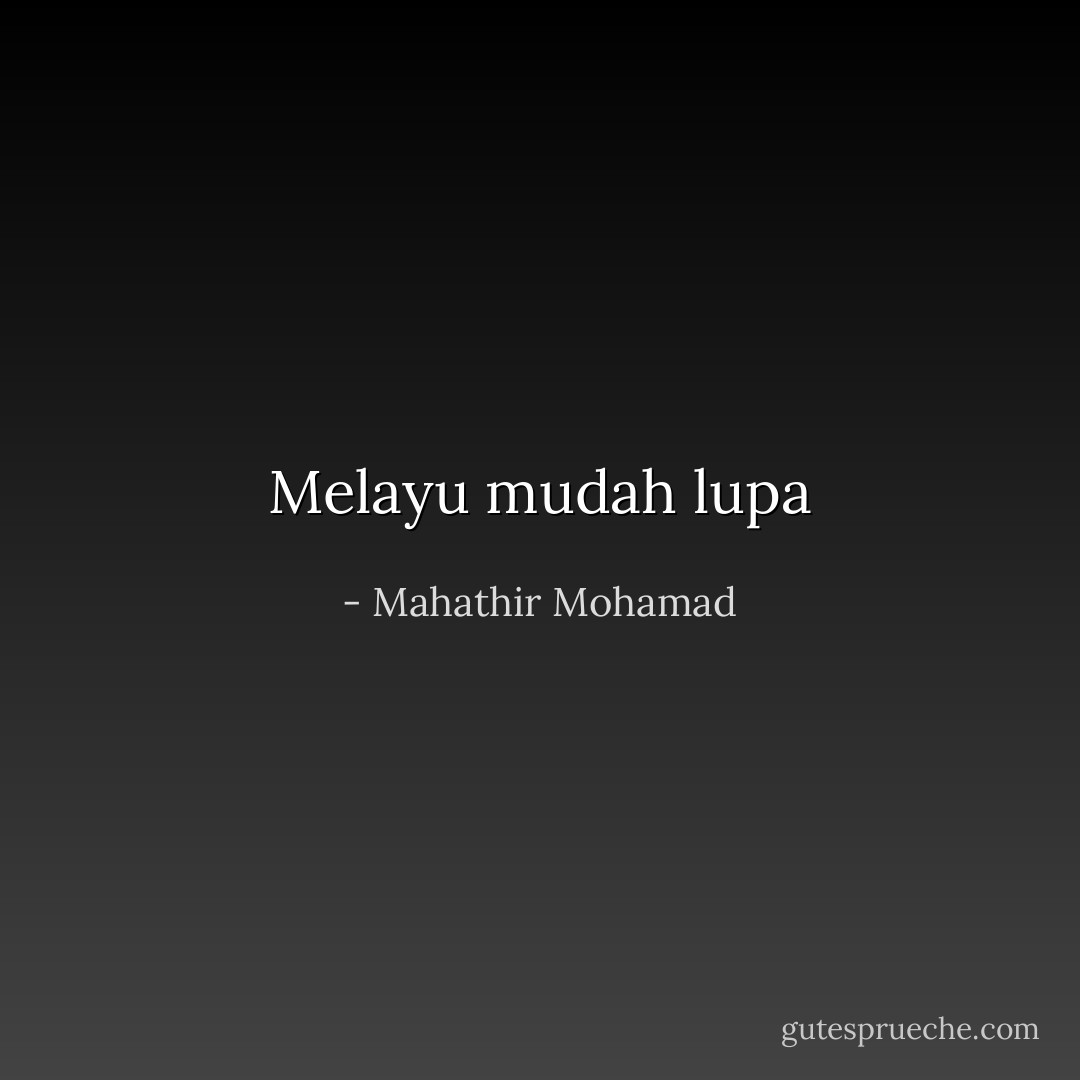 Melayu mudah lupa - Mahathir Mohamad