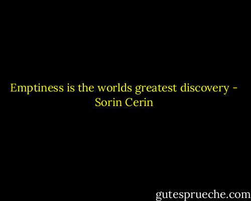 Emptiness is the worlds greatest discovery - Sorin Cerin