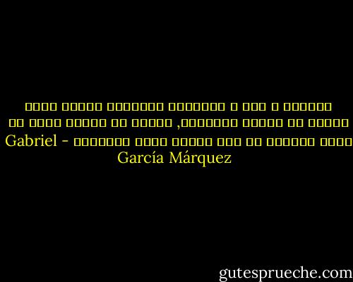 نظارته و زيه و أساليبه الغامضه أثارت فيها فضولا من الصعب مقاومته, لكنها لم تتصور ابدا ان يكون الفضول هو احد مصائد الحب الكثيره - Gabriel García Márquez