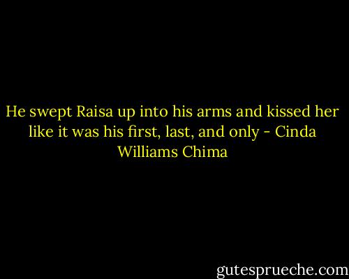 He swept Raisa up into his arms and kissed her like it was his first, last, and only - Cinda Williams Chima