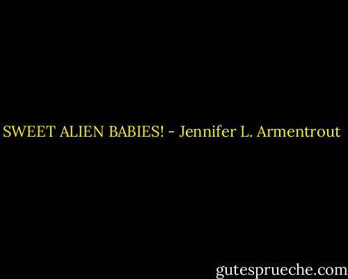 SWEET ALIEN BABIES! - Jennifer L. Armentrout