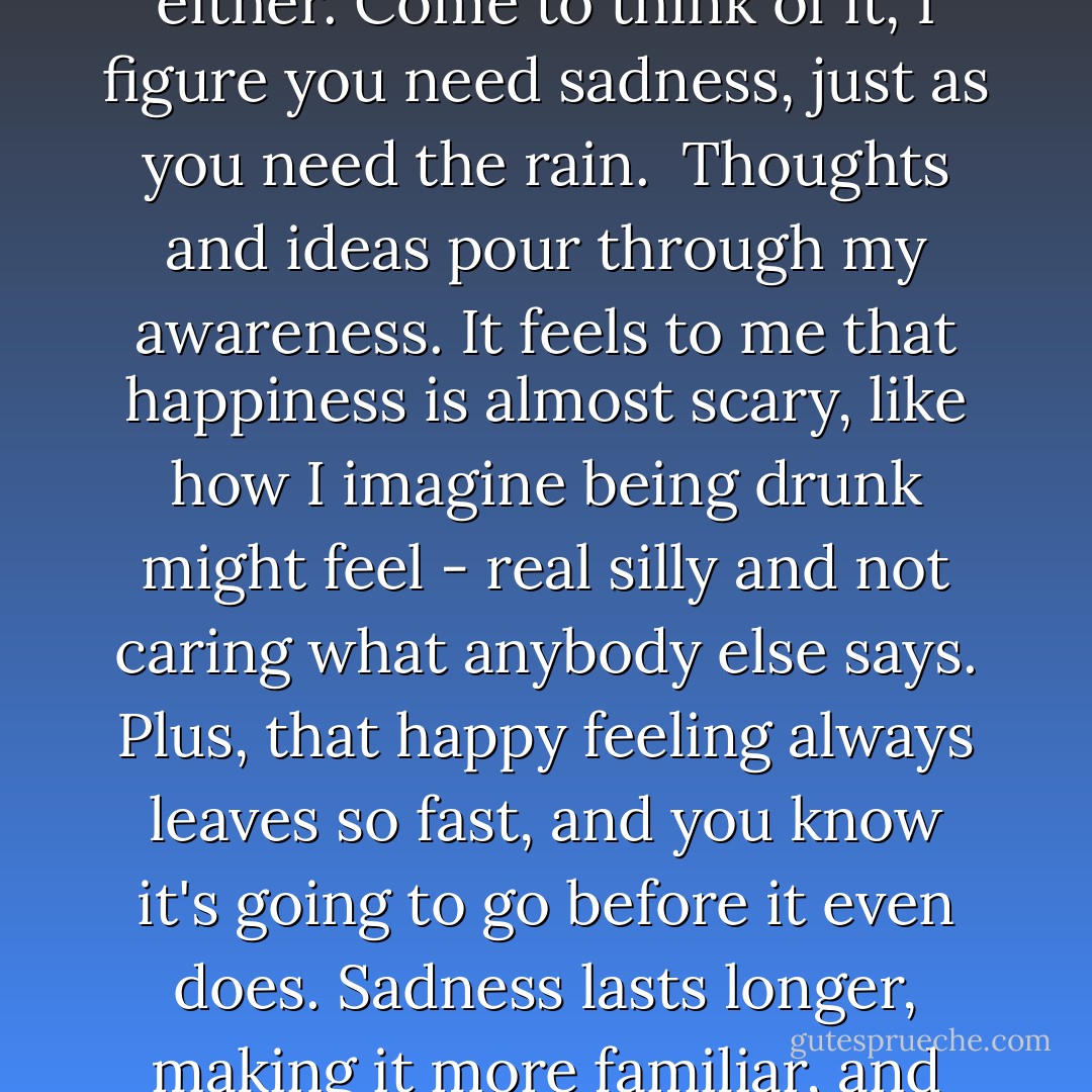 Halfway home, the sky goes from dark gray to almost black and a loud thunder snap accompanies the first few raindrops that fall. Heavy, warm, big drops, they drench me in seconds, like an overturned bucket from the sky dumping just on my head. I reach my hands up and out, as if that can stop my getting wetter, and open my mouth, trying to swallow the downpour, till it finally hits me how funny it is, my trying to stop the rain.<br /><br />This is so funny to me, I laugh and laugh, as loud and free as I want. Instead of hurrying to higher ground, I jump lower, down off the curb, splashing through the puddles, playing and laughing all the way home. In all my life till now, rain has meant staying inside and not being able to go out to play. But now for the first time I realize that rain doesn't have to be bad. And what's more, I understand, sadness doesn't have to be bad, either. Come to think of it, I figure you need sadness, just as you need the rain.<br /><br />Thoughts and ideas pour through my awareness. It feels to me that happiness is almost scary, like how I imagine being drunk might feel - real silly and not caring what anybody else says. Plus, that happy feeling always leaves so fast, and you know it's going to go before it even does. Sadness lasts longer, making it more familiar, and more comfortable. But maybe, I wonder, there's a way to find some happiness in the sadness. After all, it's like the rain, something you can't avoid. And so, it seems to me, if you're caught in it, you might as well try to make the best of it.<br /><br />Getting caught in the warm, wet deluge that particular day in that terrible summer full of wars and fires that made no sense was a wonderful thing to have happen. It taught me to understand rain, not to dread it. There were going to be days, I knew, when it would pour without warning, days when I'd find myself without an umbrella. But my understanding would act as my all-purpose slicker and rubber boots. It was preparing me for stormy weather, arming me with the knowledge that no matter how hard it seemed, it couldn't rain forever. At some point, I knew, it would come to an end. - Antwone Quenton Fisher