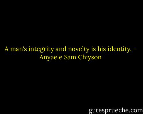A man's integrity and novelty is his identity. - Anyaele Sam Chiyson