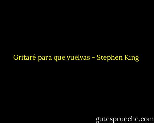 Gritaré para que vuelvas - Stephen King