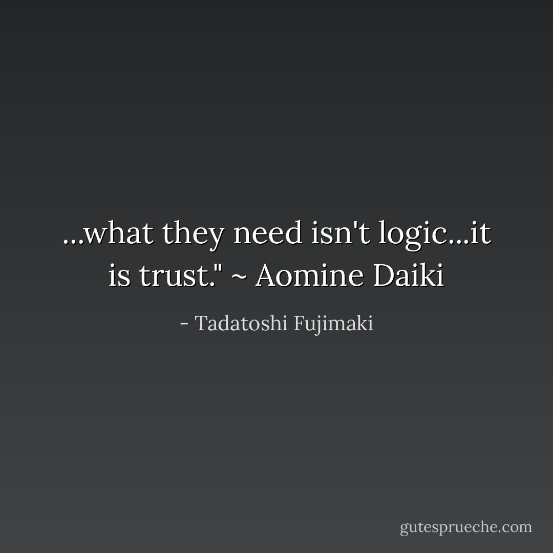 ...what they need isn't logic...it is trust." ~ Aomine Daiki - Tadatoshi Fujimaki
