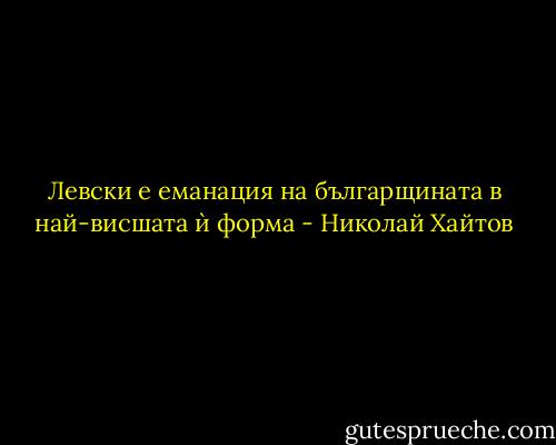 Левски е еманация на българщината в най-висшата ѝ форма - Николай Хайтов