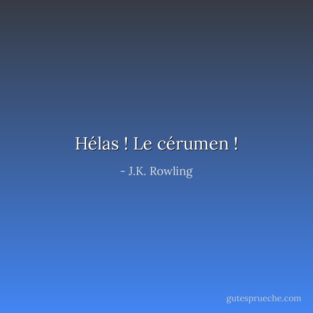 Hélas ! Le cérumen ! - J.K. Rowling