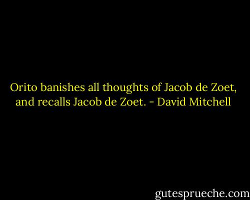 Orito banishes all thoughts of Jacob de Zoet, and recalls Jacob de Zoet. - David Mitchell