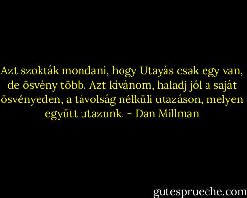 Azt szokták mondani, hogy Utayás csak egy van, de ösvény több. Azt kívánom, haladj jól a saját ösvényeden, a távolság nélküli utazáson, melyen együtt utazunk. - Dan Millman