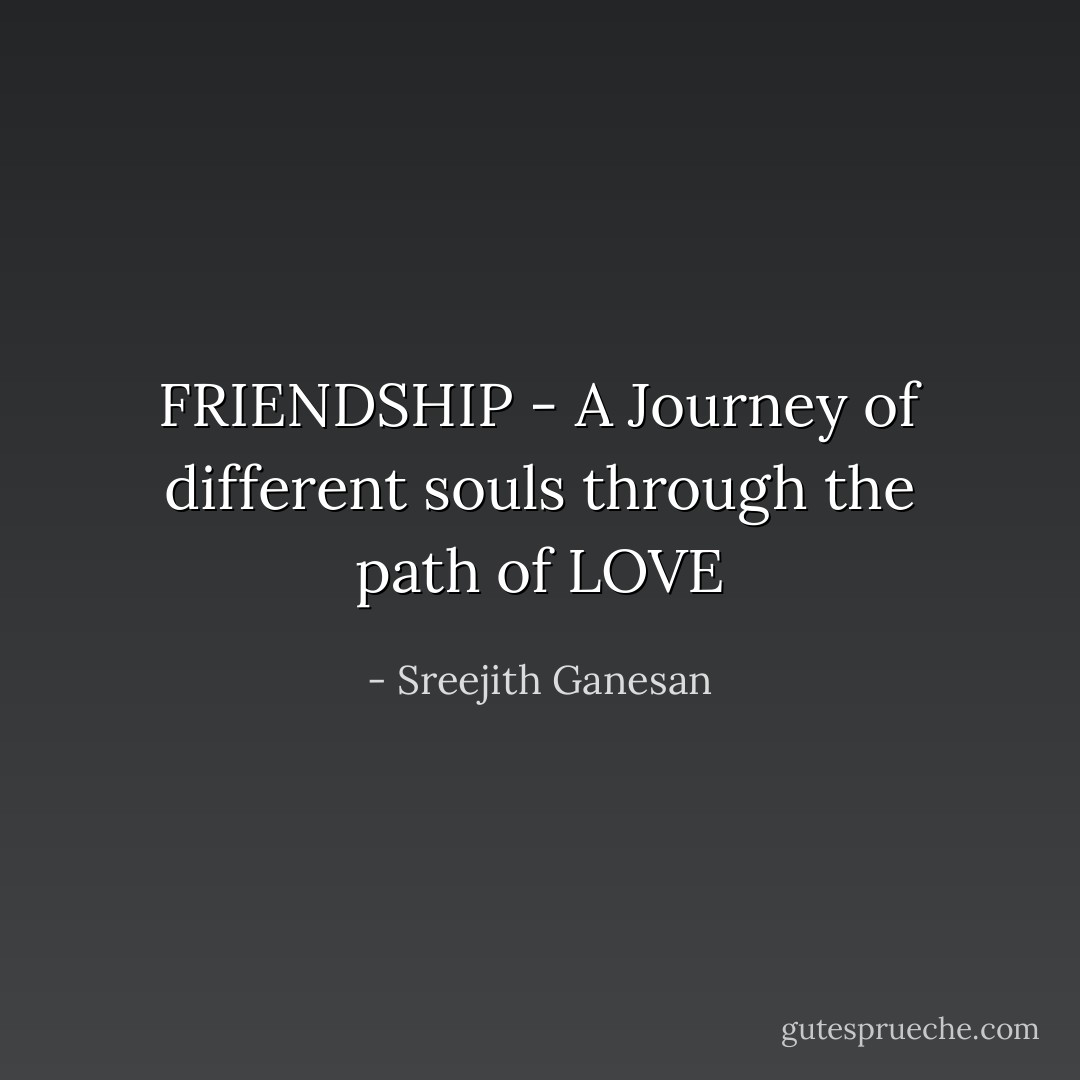 FRIENDSHIP - A Journey of different souls through the path of LOVE - Sreejith Ganesan