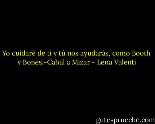 Yo cuidaré de ti y tú nos ayudarás, como Booth y Bones.-Cahal a Mizar - Lena Valenti