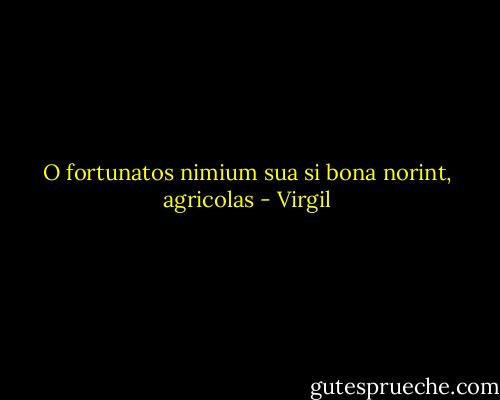 O fortunatos nimium sua si bona norint, agricolas - Virgil