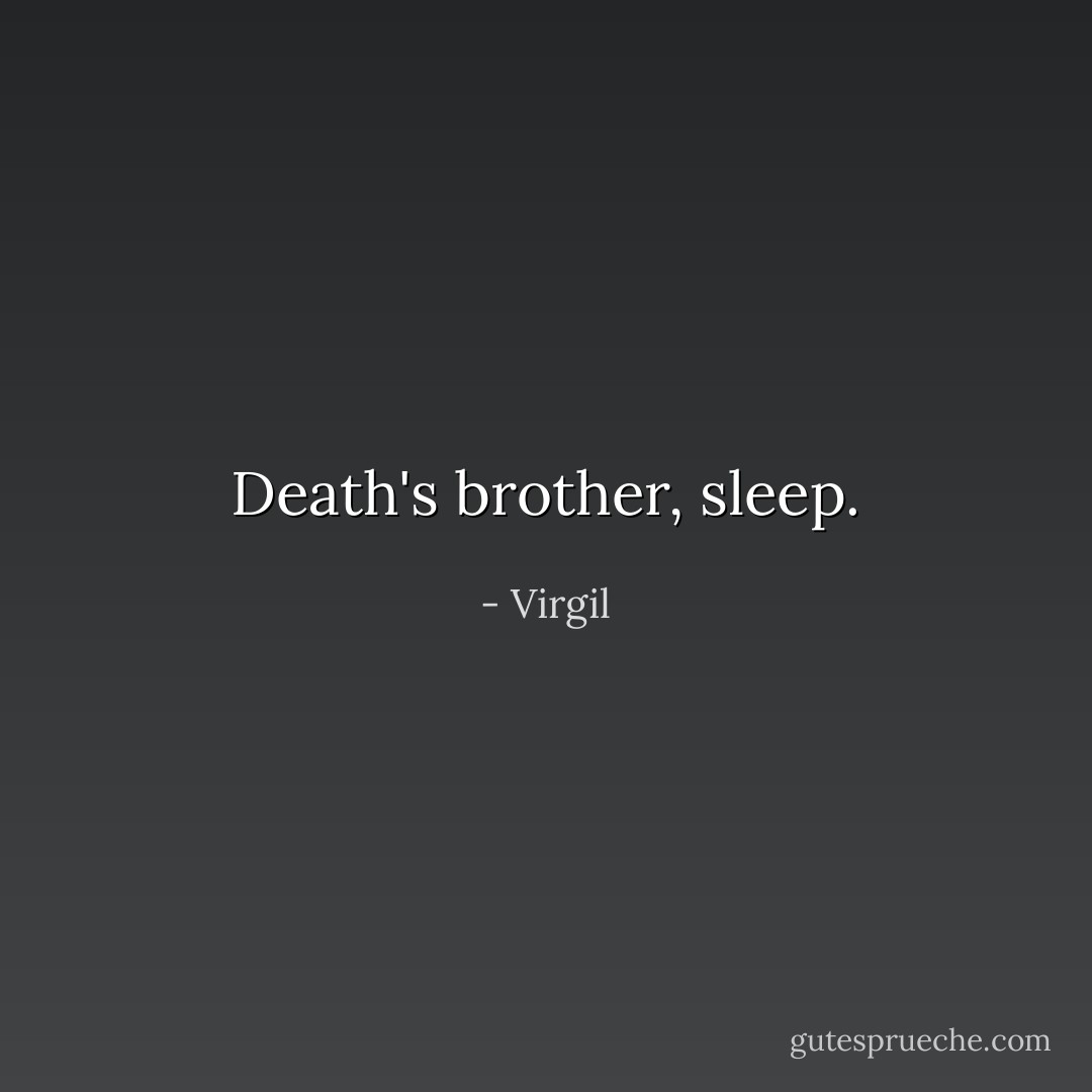 Death's brother, sleep. - Virgil