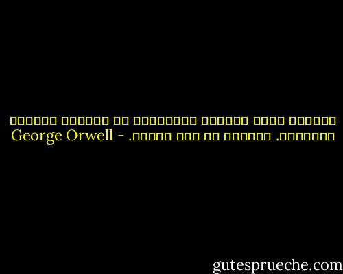 الولاء يعني انعدام التفكير، بل انعدام الحاجة للتفكير. الولاء هو عدم الوعي. - George Orwell