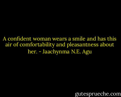 A confident woman wears a smile and has this air of comfortability and pleasantness about her. - Jaachynma N.E. Agu