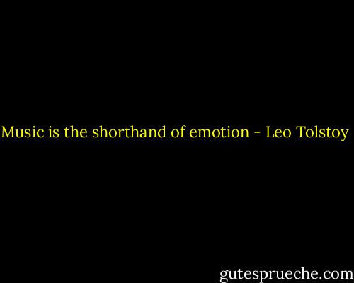 Music is the shorthand of emotion - Leo Tolstoy