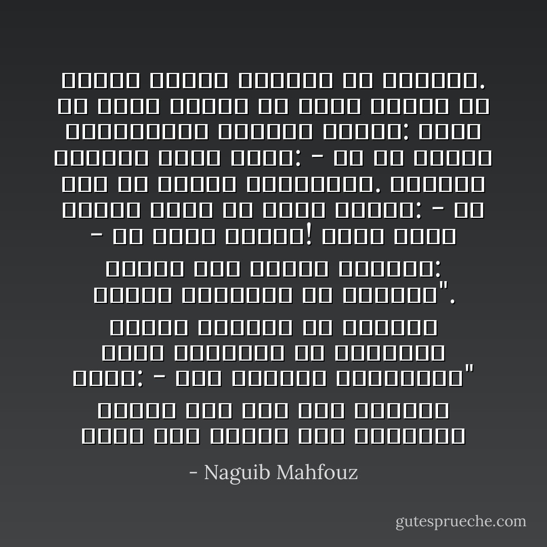 فذهل علاء الدين ولاذ بالصمت، فمضيا معا على مهل والشيخ يقول:<br />- ومن أقواله المأثورة" فساد العلماء من الغفلة، وفساد الأمراء من الظلم، وفساد الفقراء من النفاق".<br />فتمتم علاء الدين منتشيا:<br />- ما أعذب حديثه!<br />فقال بصوت ارتفع درجة في هدأة الليل:<br />- فلا تكن من قرناء الشياطين.<br />فتساءل مدفوعا بشوق ساخن:<br />- من هم قرناء الشياطين؟<br />فأجابه الشيخ:<br />أمير بلا علم، وعالم بلا عفة، وفقير بلا توكل، وفساد العالم في فسادهم. - Naguib Mahfouz