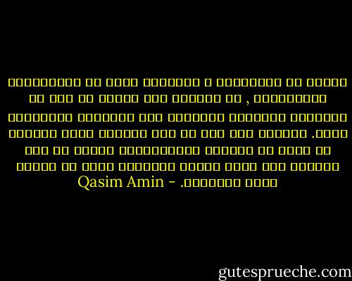 والحق أن الانتقاب و التبرقع ليسا من المشروعات الإسلامية , لا للتعبد ولا للأدب بل هما من العادات القديمة السابقة على الإسلام والباقية بعده. ويدلنا على ذلك أن هذه العادة ليست معروفة في كثير في البلاد الإسلامية، وأنها لم تزل معروفة عند أغلب الأمم الشرقية التي لم تتدين بدين الإسلام. - Qasim Amin