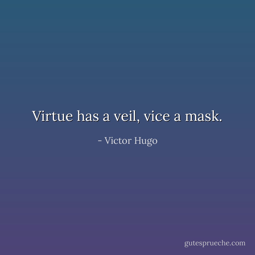 Virtue has a veil, vice a mask. - Victor Hugo