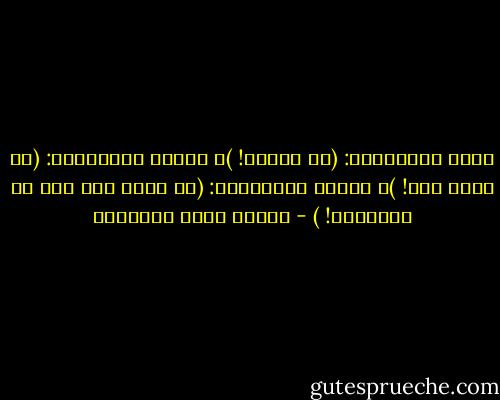 يقول المنكرون: (لا عِلمْ! )، ويقول الحائرون: (لا علمَ لنا! )، ويقول المؤمنون: (لا علمَ لنا إلا ما علمتَنا! ) - مصطفى صادق الرافعي
