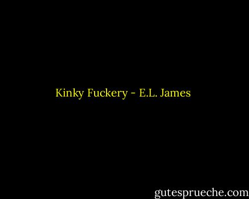 Kinky Fuckery - E.L. James