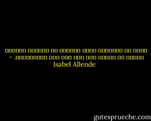 هكذا هو المنفى، يقذف بالناس مع الرياح الأربع ويصبح من الصعب بعد ذلك لمّ شمل المتفرقين. - Isabel Allende
