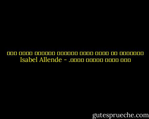الكتابة هي تفحص طويل لأعماق النفس، رحلة إلى أشد كهوف الوعي عتمة. - Isabel Allende