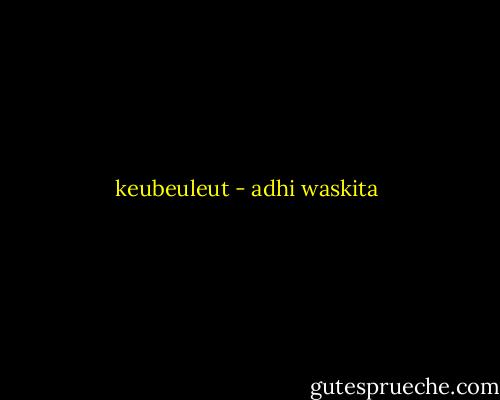 keubeuleut - adhi waskita