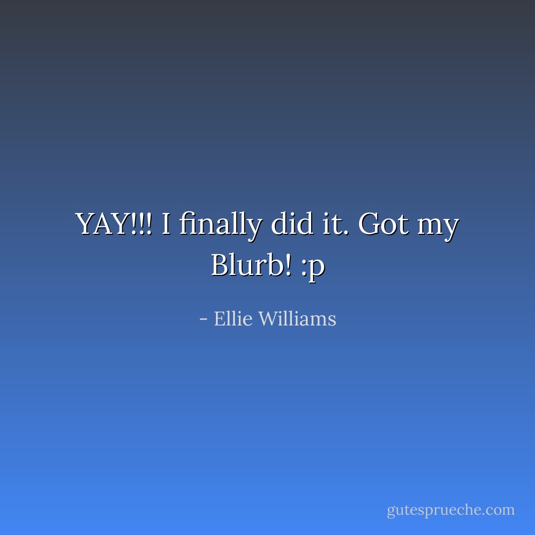 YAY!!! I finally did it. Got my Blurb! :p - Ellie Williams
