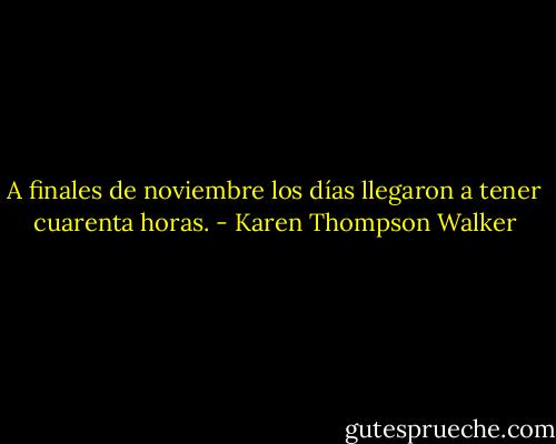 A finales de noviembre los días llegaron a tener cuarenta horas. - Karen Thompson Walker